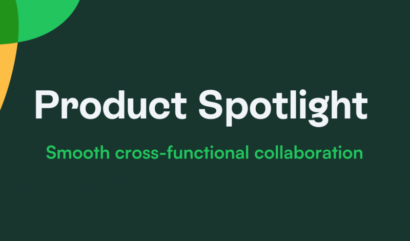 Product Spotlight - Smooth cross functional collaboration